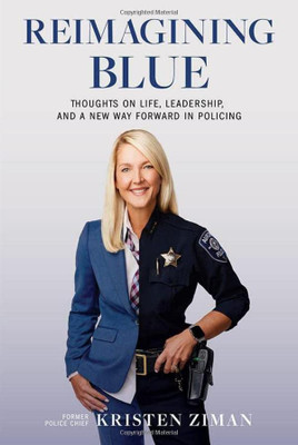 Reimagining Blue: Thoughts On Life, Leadership, And A New Way Forward In Policing