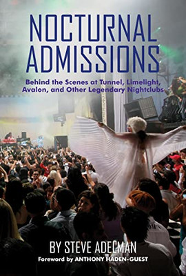 Nocturnal Admissions: Behind The Scenes At Tunnel, Limelight, Avalon, And Other Legendary Nightclubs