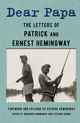 Dear Papa: The Letters Of Patrick And Ernest Hemingway