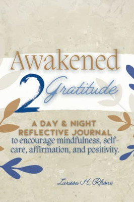 Awakened 2 Gratitude: A Day And Night Reflective Journal - A Daily 5 Minute Guide For Mindfulness, Positivity, Affirmation And Self Care.