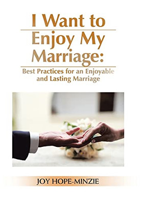 I Want To Enjoy My Marriage: Best Practices For An Enjoyable And Lasting Marriage