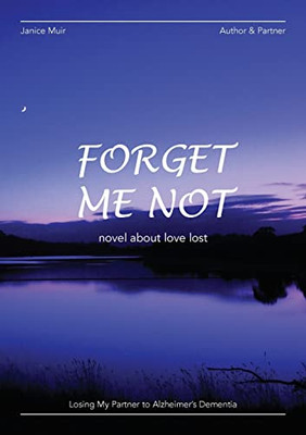 Forget Me Not - Losing My Partner To Alzheimers Dementia - Novel About Love Lost