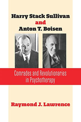 Harry Stack Sullivan And Anton T. Boisen: Comrades And Revolutionaries In Psychotherapy