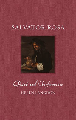 Salvator Rosa: Paint And Performance (Renaissance Lives)