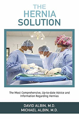 The Hernia Solution: The Most Comprehensive, Up-To-Date Advice And Information Regarding Hernias