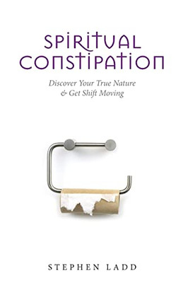 Spiritual Constipation: Discover Your True Nature & Get Shift Moving