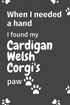 When I needed a hand, I found my Cardigan Welsh Corgi's paw: For Cardigan Welsh Corgi Puppy Fans