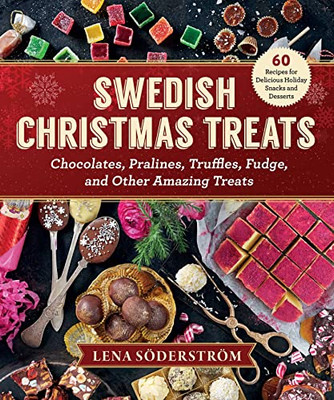 Swedish Christmas Treats: 60 Recipes For Delicious Holiday Snacks And Desserts?Chocolates, Cakes, Truffles, Fudge, And Other Amazing Sweets