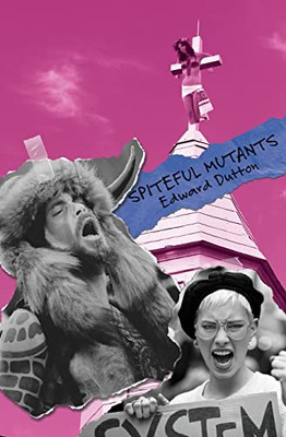 Spiteful Mutants: Evolution, Sexuality, Religion, And Politics In The 21St Century