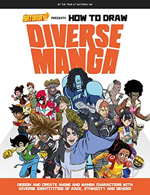 Saturday Am Presents How To Draw Diverse Manga: Design And Create Anime And Manga Characters With Diverse Identities Of Race, Ethnicity, And Gender