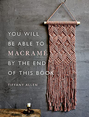 You Will Be Able To Macramé By The End Of This Book