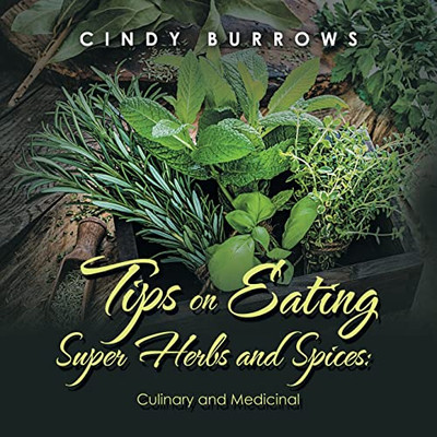 Tips On Eating Super Herbs And Spices: Culinary And Medicinal
