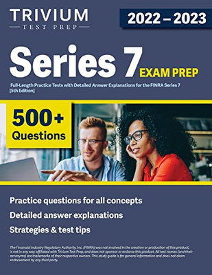 Series 7 Exam Prep 2022-2023: 4 Full-Length Practice Tests With Detailed Answer Explanations For The Finra Series 7 [5Th Edition]