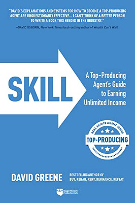 Skill: A Top-Producing AgentS Guide To Earning Unlimited Income (Top-Producing Real Estate Agent, 2)