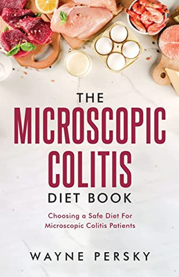 The Microscopic Colitis Diet Book: Choosing A Safe Diet For Microscopic Colitis Patients