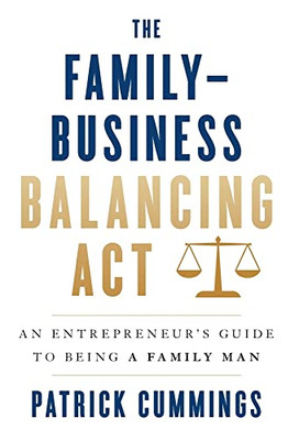 The Family-Business Balancing Act: An Entrepreneur's Guide To Being A Family Man