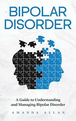 Bipolar Disorder: A Guide To Understanding And Managing Bipolar Disorder