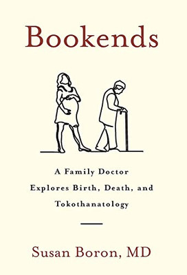 Bookends: A Family Doctor Explores Birth, Death, And Tokothanatology