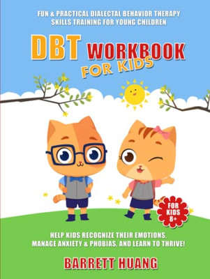 Dbt Workbook For Kids: Fun & Practical Dialectal Behavior Therapy Skills Training For Young Children | Help Kids Recognize Their Emotions, Manage ... And Learn To Thrive! (Mental Health Therapy)