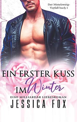 Ein Erster Kuss Im Winter: Eine Milliardär Liebesroman (Der Mistelzweig-Vorfall) (German Edition)