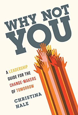 Why Not You: A Leadership Guide For The Change-Makers Of Tomorrow