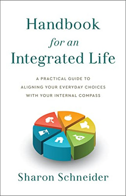 Handbook For An Integrated Life: A Practical Guide To Aligning Your Everyday Choices With Your Internal Compass