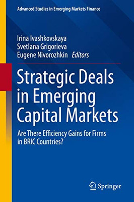 Strategic Deals in Emerging Capital Markets: Are There Efficiency Gains for Firms in BRIC Countries? (Advanced Studies in Emerging Markets Finance)