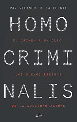 Homo Criminalis: El Crimen A Un Clic: Los Nuevos Riesgos De La Sociedad Actual (Spanish Edition)