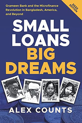 Small Loans, Big Dreams, 2022 Edition: Grameen Bank And The Microfinance Revolution In Bangladesh, America, And Beyond