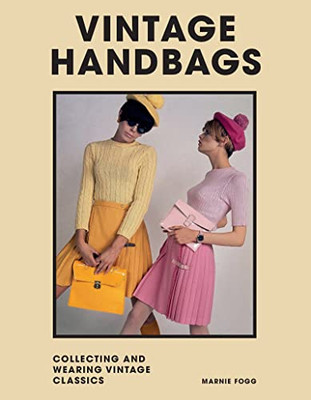 Vintage Handbags: Collecting And Wearing Designer Classics (Welbeck Vintage)