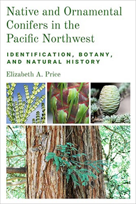 Native And Ornamental Conifers In The Pacific Northwest: Identification, Botany And Natural History