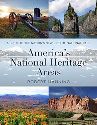 A Guide To AmericaS National Heritage Areas: A Guide To The Nation's New Kind Of National Park