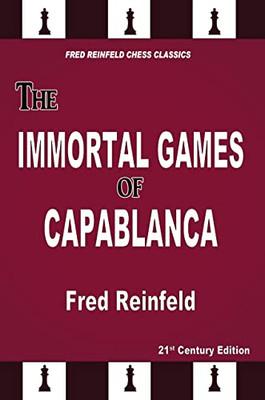 The Immortal Games Of Capablanca (Fred Reinfeld Chess Classics)