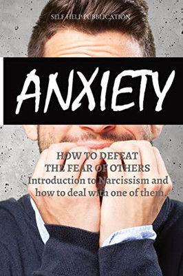 Social Anxiety: How To Defeat The Fear Of Others: Introduction To Narcissism And How To Deal With One Of Them.