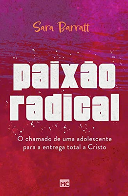 Paixão Radical: O Chamado De Uma Adolescente Para A Entrega Total A Cristo (Portuguese Edition)