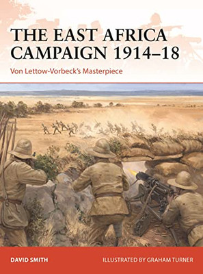 The East Africa Campaign 191418: Von Lettow-VorbeckS Masterpiece