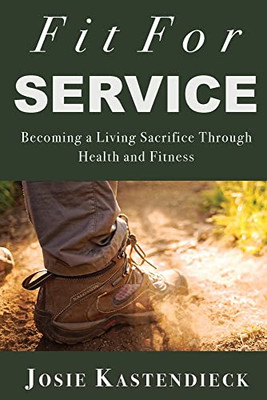 Fit For Service: Becoming A Living Sacrifice Through Health And Fitness