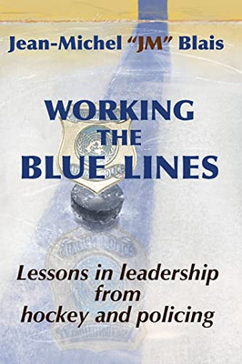 Working The Blue Lines: Lessons In Leadership From Hockey And Policing