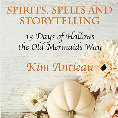 Spirits, Spells, And Storytelling: 13 Days Of Hallows The Old Mermaids Way (Black And White Edition)