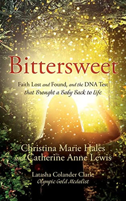 Bittersweet: Faith Lost And Found, And The Dna Test That Brought A Baby Back To Life