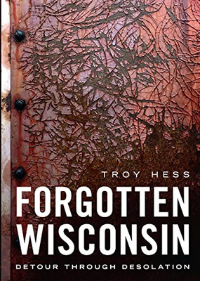 Forgotten Wisconsin: Detour Through Desolation (America Through Time)