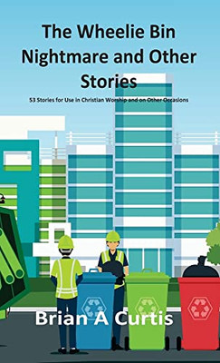 The Wheelie Bin Nightmare And Other Stories: 53 Stories For Use In Christian Worship And On Other Occasions