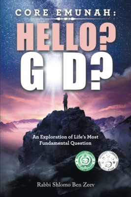 Core Emunah: Hello? G-D?: An Exploration Of LifeS Most Fundamental Question