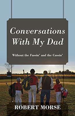 Conversations With My Dad: Without The Fussin' And The Cussin'