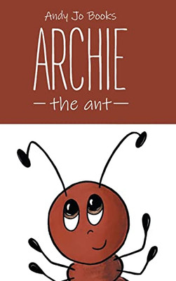 Archie The Ant: Book One (Andy Jo Books)
