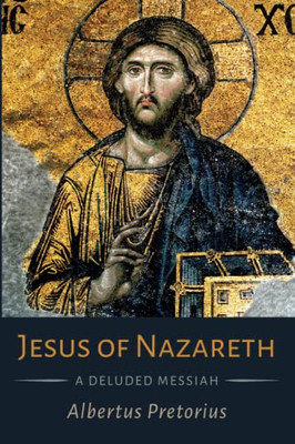 Jesus Of Nazareth: A Deluded Messiah