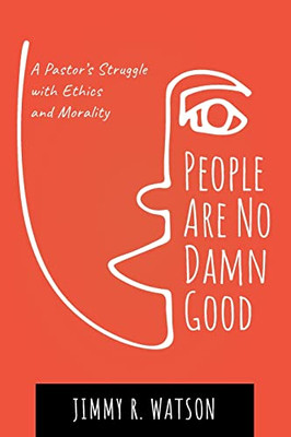 People Are No Damn Good: A Pastor's Struggle With Ethics And Morality