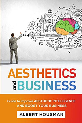 Aesthetics And Business: Guide To Improve Aesthetic Intelligence And Boost Your Business