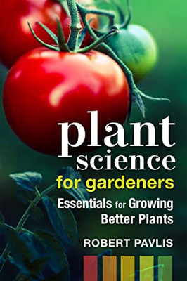Plant Science For Gardeners: Essentials For Growing Better Plants