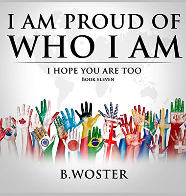 I Am Proud Of Who I Am: I Hope You Are Too (Book 11)